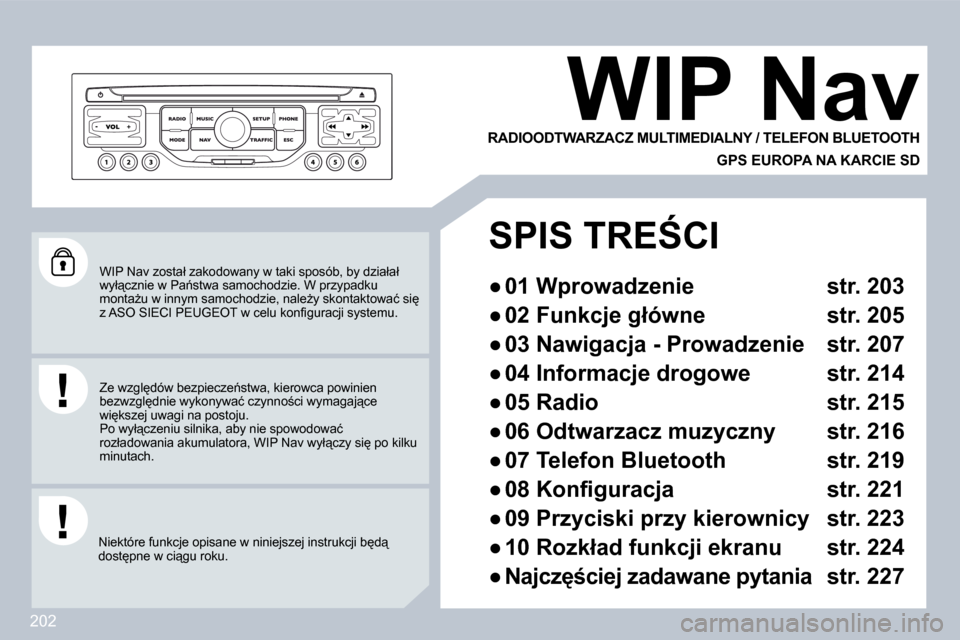 Peugeot 308 CC 2009  Instrukcja Obsługi (in Polish) 202
� �W�I�P� �N�a�v� �z�o�s�t�a�ł� �z�a�k�o�d�o�w�a�n�y� �w� �t�a�k�i� �s�p�o�s�ó�b�,� �b�y� �d�z�i�a�ł�a�ł� �w�y�ł"�c�z�n�i�e� �w� �P�a1�s�t�w�a� �s�a�m�o�c�h�o�d�z�i�e�.� �W� �p�r�z�y�p�a�d�