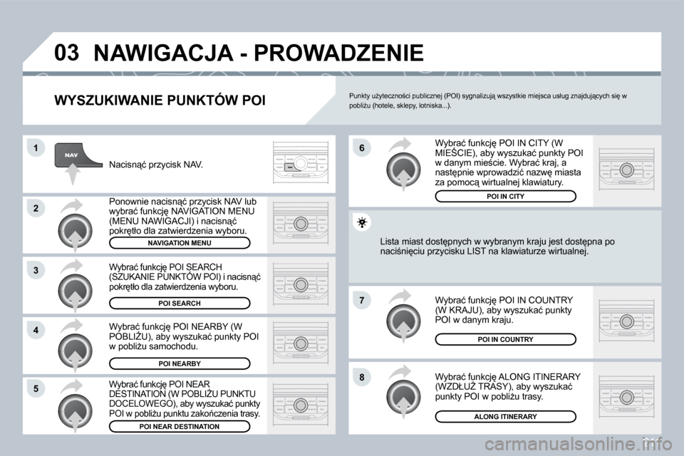 Peugeot 308 CC 2009  Instrukcja Obsługi (in Polish) 211
�0�3
�1
�2
�3
�4
�7
�8�5
�6
� �N�A�W�I�G�A�C�J�A� �-� �P�R�O�W�A�D�Z�E�N�I�E� 
� � �W�Y�S�Z�U�K�I�W�A�N�I�E� �P�U�N�K�T�Ó�W� �P�O�I� 
� �N�a�c�i�s�n"�ć� �p�r�z�y�c�i�s�k� �N�A�V�.� 
� �P�o�n�o�