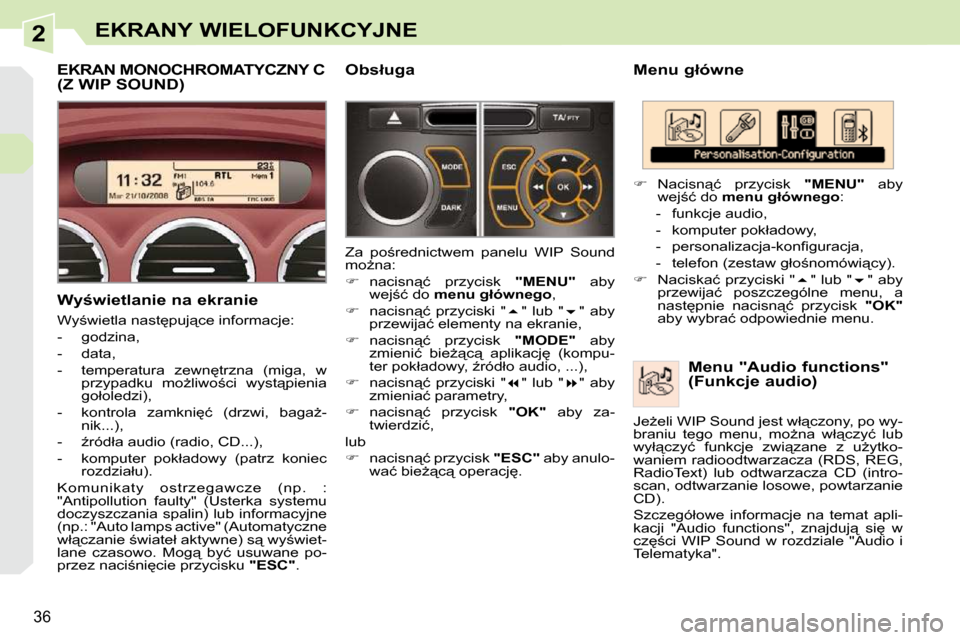 Peugeot 308 CC 2009  Instrukcja Obsługi (in Polish) 2
36
EKRANY WIELOFUNKCYJNE
� � �M�e�n�u� �g�ł�ó�w�n�e�   Menu "Audio functions"  
(Funkcje audio) 
   
��  �  �N�a�c�i�s�n"�ć�  �p�r�z�y�c�i�s�k�  �  "MENU" �  �a�b�y� 
�w�e�j;�ć� �d�o� �  �m