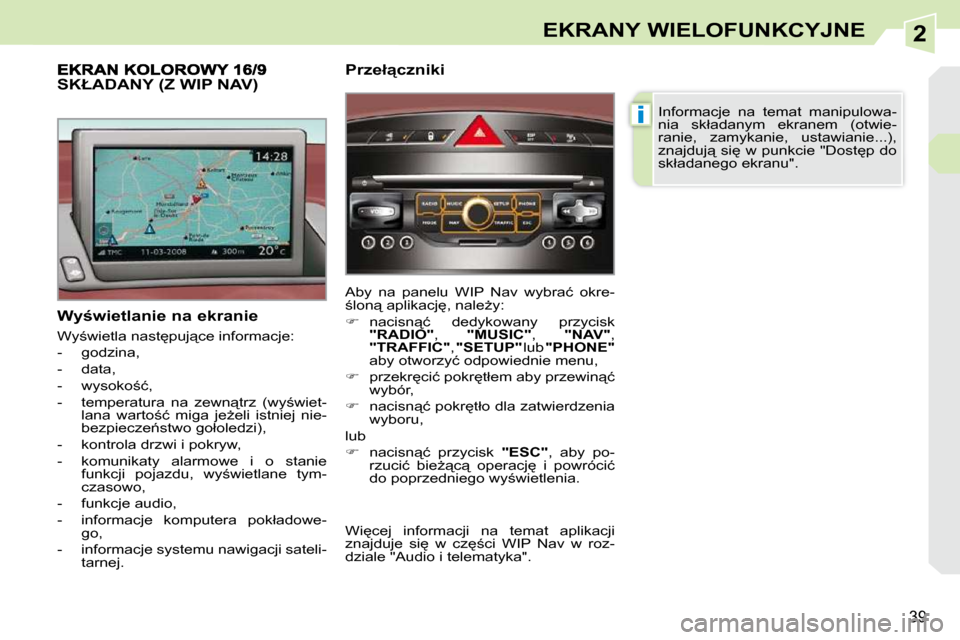 Peugeot 308 CC 2009  Instrukcja Obsługi (in Polish) 2
i
39
EKRANY WIELOFUNKCYJNE
� � �W�y�w�i�e�t�l�a�n�i�e� �n�a� �e�k�r�a�n�i�e�  
� �W�y;�w�i�e�t�l�a� �n�a�s�t
�p�u�j"�c�e� �i�n�f�o�r�m�a�c�j�e�:�  
� � � �-� �  �g�o�d�z�i�n�a�,� 
� � �-� �  �d