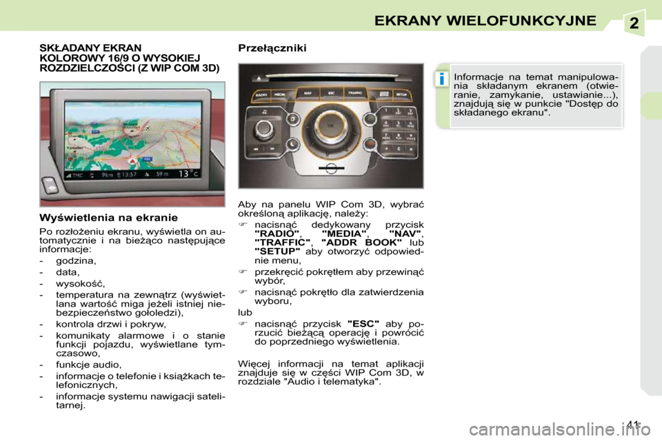Peugeot 308 CC 2009  Instrukcja Obsługi (in Polish) 2
i
�4�1
EKRANY WIELOFUNKCYJNE
� � � � � � � � � � � �S�K�Ł�A�D�A�N�Y� �E�K�R�A�N� KOLOROWY 16/9 O WYSOKIEJ �R�O�Z�D�Z�I�E�L�C�Z�O:�C�I� �(�Z� �W�I�P� �C�O�M� �3�D�)� 
� � �W�y�w�i�e�t�l�e�n�i�a� 