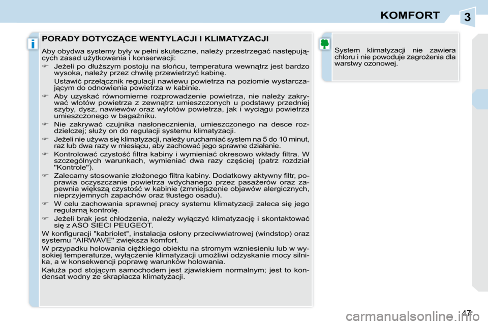 Peugeot 308 CC 2009  Instrukcja Obsługi (in Polish) 3
i
47
KOMFORT
� �S�y�s�t�e�m�  �k�l�i�m�a�t�y�z�a�c�j�i�  �n�i�e�  �z�a�w�i�e�r�a�  
�c�h�l�o�r�u� �i� �n�i�e� �p�o�w�o�d�u�j�e� �z�a�g�r�oG�e�n�i�a� �d�l�a� 
�w�a�r�s�t�w�y� �o�z�o�n�o�w�e�j�.� 
� 