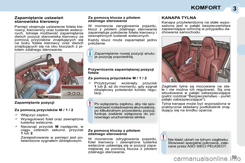 Peugeot 308 CC 2009  Instrukcja Obsługi (in Polish) 3
i
!
!
�5�9
KOMFORT
� � �Z�a�p�a�m�i�t�a�n�i�e� �u�s�t�a�w�i�e1�  
stanowiska kierowcy  
� �P�a�m�i
�ć� �o�b�e�j�m�u�j�e� �u�s�t�a�w�i�e�n�i�e� �f�o�t�e�l�a� �k�i�e�- 
�r�o�w�c�y�,� �k�i�e�r�o�w