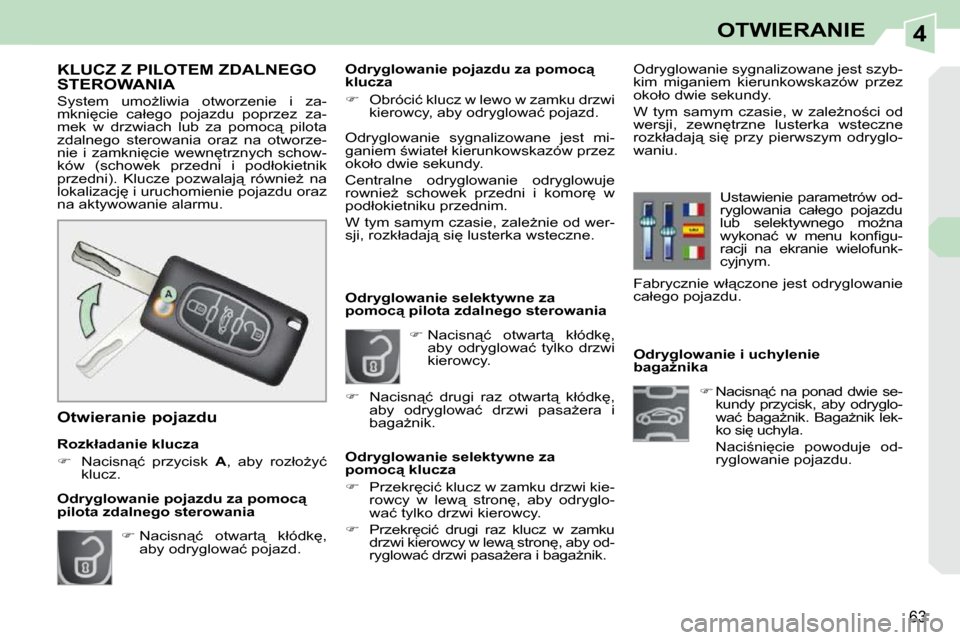 Peugeot 308 CC 2009  Instrukcja Obsługi (in Polish) 4
63
OTWIERANIE
   Odryglowanie i uchylenie  
�b�a�g�aG�n�i�k�a�    
��  � �N�a�c�i�s�n"�ć� �n�a� �p�o�n�a�d� �d�w�i�e� �s�e�-
�k�u�n�d�y�  �p�r�z�y�c�i�s�k�,�  �a�b�y�  �o�d�r�y�g�l�o�-
�w�a�ć