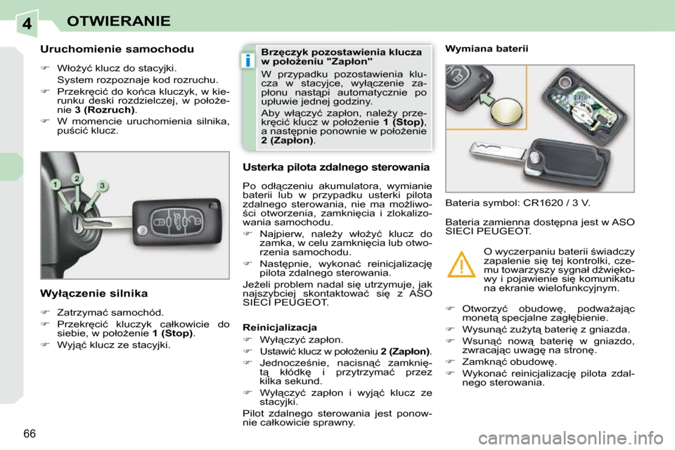 Peugeot 308 CC 2009  Instrukcja Obsługi (in Polish) 4
i
66
OTWIERANIE
        Uruchomienie samochodu  
   
��  �  �W�ł�oG�y�ć� �k�l�u�c�z� �d�o� �s�t�a�c�y�j�k�i�.� � 
  �S�y�s�t�e�m� �r�o�z�p�o�z�n�a�j�e� �k�o�d� �r�o�z�r�u�c�h�u�.� 
  
��  �