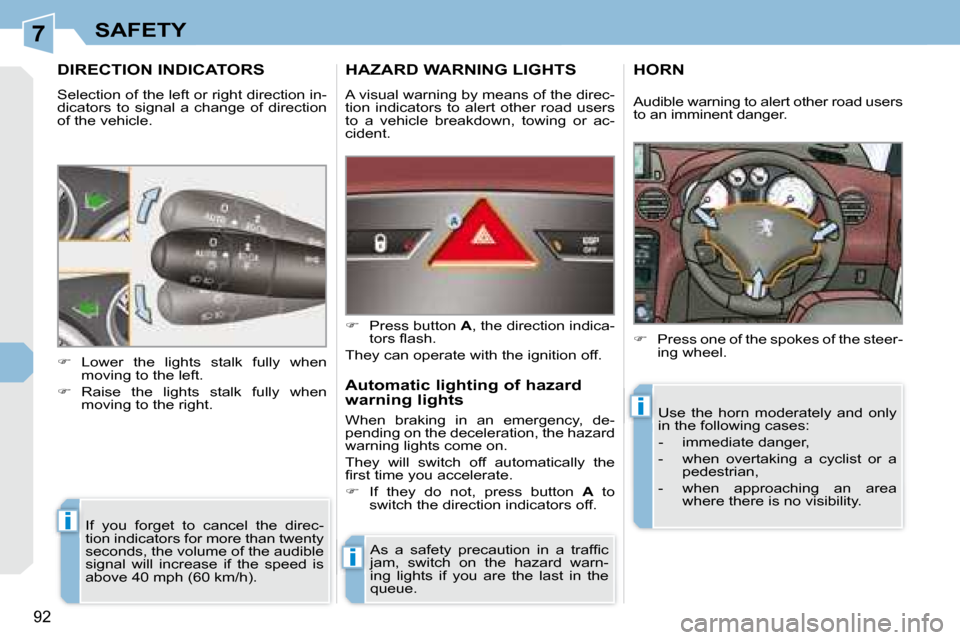 Peugeot 308 CC 2008.5  Owners Manual 7
i
i
i
92
SAFETY
         DIRECTION INDICATORS 
 Selection of the left or right direction in- 
dicators  to  signal  a  change  of  direction 
of the vehicle.  If  you  forget  to  cancel  the  direc