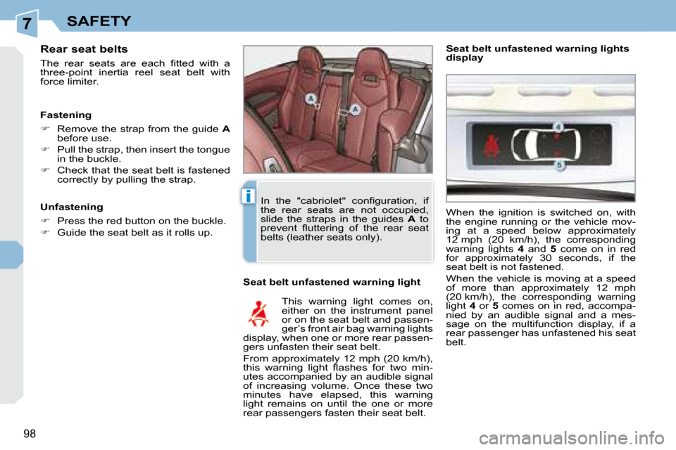 Peugeot 308 CC 2008.5  Owners Manual 7
i
98
SAFETY
  Rear seat belts  
� �T�h�e�  �r�e�a�r�  �s�e�a�t�s�  �a�r�e�  �e�a�c�h�  �ﬁ� �t�t�e�d�  �w�i�t�h�  �a�  
three-point  inertia  reel  seat  belt  with 
force limiter.   Seat belt unfa