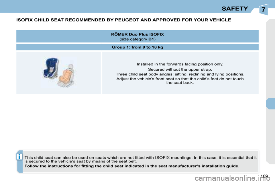 Peugeot 308 CC 2008.5  Owners Manual 7
i
109
SAFETY
         ISOFIX CHILD SEAT RECOMMENDED BY PEUGEOT AND APPROVED FOR YOUR VEHICLE 
� �T�h�i�s� �c�h�i�l�d� �s�e�a�t� �c�a�n� �a�l�s�o� �b�e� �u�s�e�d� �o�n� �s�e�a�t�s� �w�h�i�c�h� �a�r�e