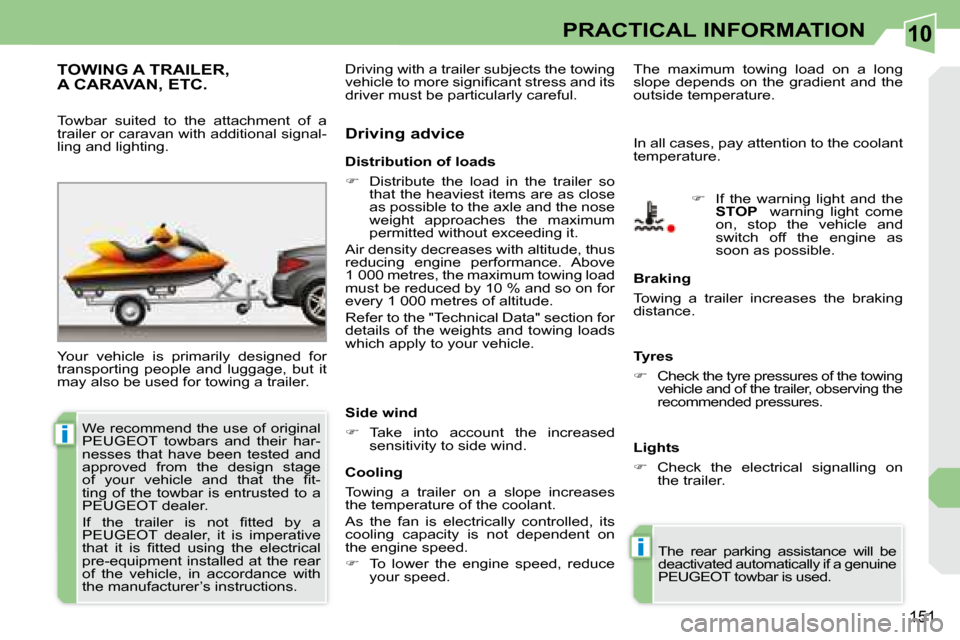 Peugeot 308 CC 2008.5  Owners Manual 10
i
i
151
PRACTICAL INFORMATION
     TOWING A TRAILER, A CARAVAN, ETC. 
� �Y�o�u�r�  �v�e�h�i�c�l�e�  �i�s�  �p�r�i�m�a�r�i�l�y�  �d�e�s�i�g�n�e�d�  �f�o�r�  
transporting  people  and  luggage,  but