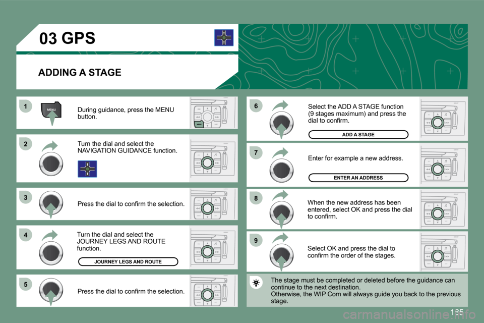 Peugeot 308 CC 2008.5  Owners Manual 185
MENU
ESC
MENU LIST
ESC
MENU LISTESC
MENU LIST
ESC
MENU LIST
ESC
MENU LIST
ESC
MENU LIST
ESC
MENU LIST
ESC
MENU LIST
03
11
22
33
44
77
99
88
66
55
   ADDING A STAGE 
 During guidance, press the MEN