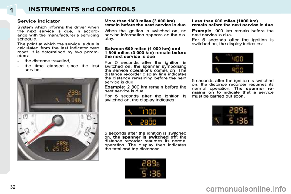 Peugeot 308 CC 2008.5 Owners Guide 1
32
INSTRUMENTS and CONTROLS
  Service indicator  
 System  which  informs  the  driver  when  
the  next  service  is  due,  in  accord-
ance  with  the  manufacturer’s  servicing 
schedule.  
 Th
