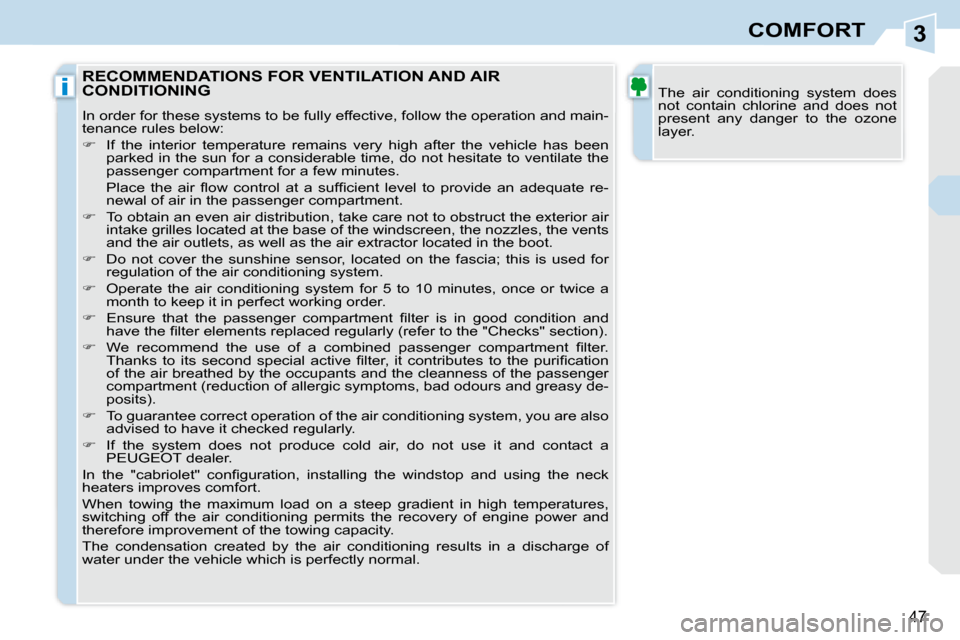 Peugeot 308 CC 2008.5  Owners Manual 3
i
47
COMFORT
 The  air  conditioning  system  does  
not  contain  chlorine  and  does  not 
present  any  danger  to  the  ozone 
layer.  RECOMMENDATIONS FOR VENTILATION AND AIR CONDITIONING 
 In o