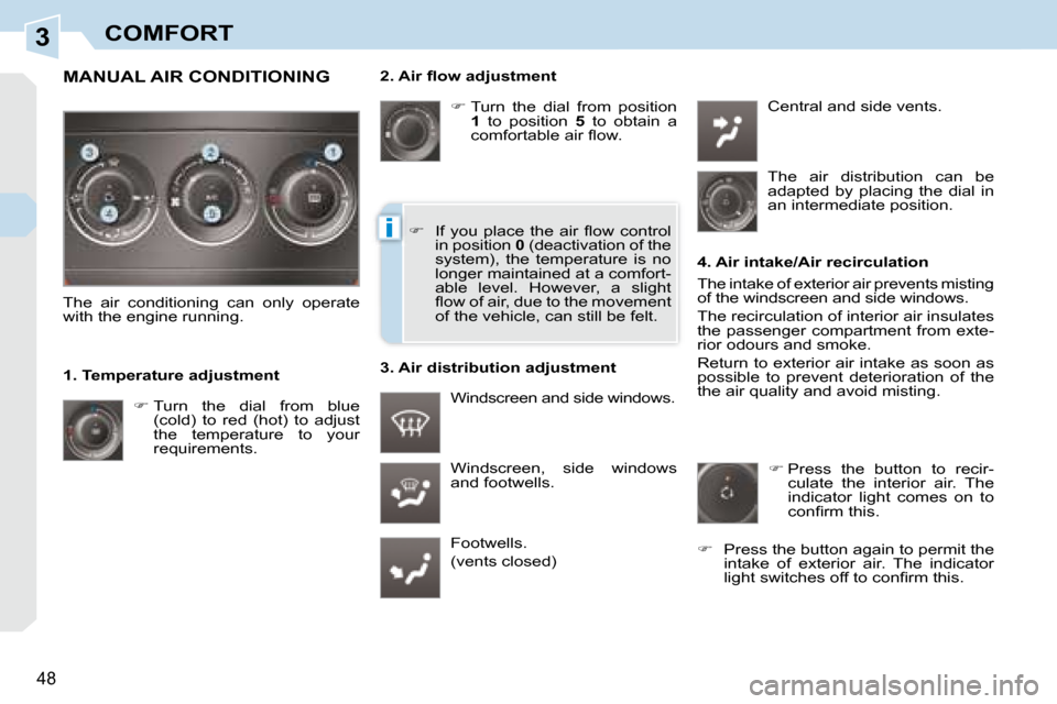 Peugeot 308 CC 2008.5  Owners Manual 3
i
48
COMFORT
� � �2�.� �A�i�r� �ﬂ� �o�w� �a�d�j�u�s�t�m�e�n�t�    
�   Turn  the  dial  from  position 
 
1    to  position    5   to  obtain  a 
�c�o�m�f�o�r�t�a�b�l�e� �a�i�r� �ﬂ� �o�w�.� 
