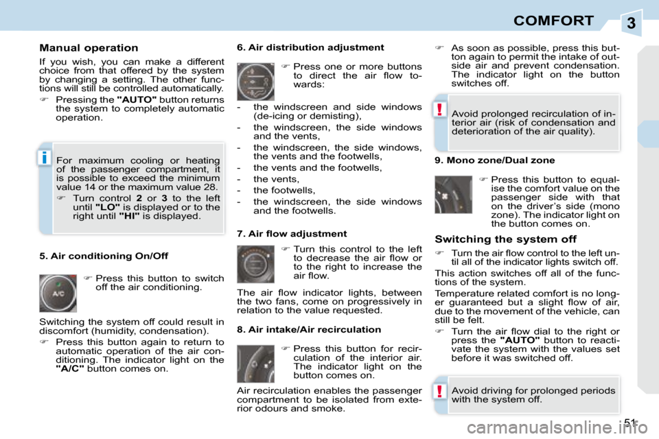 Peugeot 308 CC 2008.5  Owners Manual 3
!
!
i
51
COMFORT
  Manual operation  
 If  you  wish,  you  can  make  a  different  
choice  from  that  offered  by  the  system 
by  changing  a  setting.  The  other  func-
tions will still be c