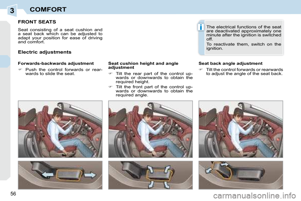 Peugeot 308 CC 2008.5 Workshop Manual 3
i
56
COMFORT
         FRONT SEATS 
 Seat  consisting  of  a  seat  cushion  and  
a  seat  back  which  can  be  adjusted  to 
adapt  your  position  for  ease  of  driving 
and comfort.  
� � �F�o�