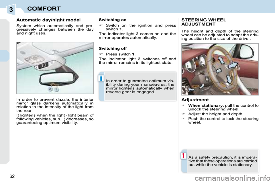 Peugeot 308 CC 2008.5 Repair Manual 3
!
i
62
COMFORT
       STEERING WHEEL ADJUSTMENT 
 The  height  and  depth  of  the  steering  
wheel can be adjusted to adapt the driv-
ing position to the size of the driver.  
� � �A�d�j�u�s�t�m�e