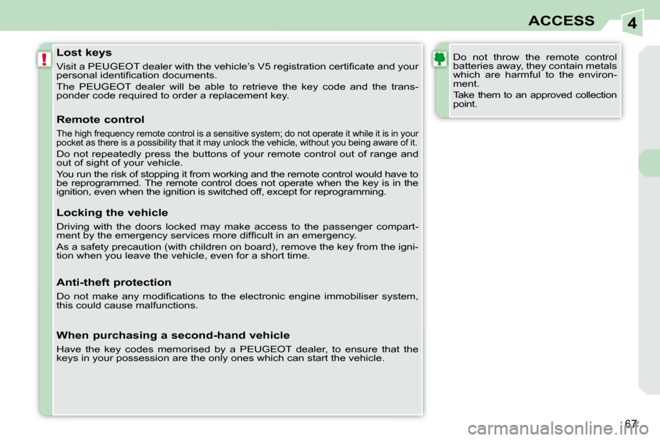 Peugeot 308 CC 2008.5 Repair Manual 4
!
67
ACCESS
  Lost keys  
� �V�i�s�i�t� �a� �P�E�U�G�E�O�T� �d�e�a�l�e�r� �w�i�t�h� �t�h�e� �v�e�h�i�c�l�e�’�s� �V�5� �r�e�g�i�s�t�r�a�t�i�o�n� �c�e�r�t�i�ﬁ� �c�a�t�e� �a�n�d� �y�o�u�r� 
�p�e�r�
