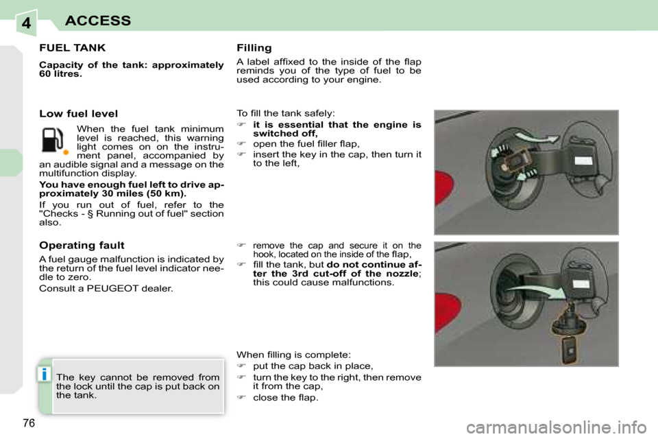 Peugeot 308 CC 2008.5 Manual PDF 4
i
76
ACCESS
 The  key  cannot  be  removed  from  
the lock until the cap is put back on 
the tank.  
                   FUEL TANK 
  
Capacity  of  the  tank:  approximately  
60 litres.   
� �T�o�