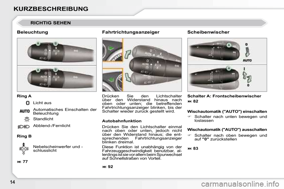 Peugeot 308 CC 2008.5  Betriebsanleitung (in German) KURZBESCHREIBUNG
 RICHTIG SEHEN 
  Beleuchtung  
  Ring A  
  Ring B  Drücken  Sie  den  Lichtschalter  
über  den  Widerstand  hinaus  nach 
oben  oder  unten;  die  betreffenden 
Fahrtrichtungsanz