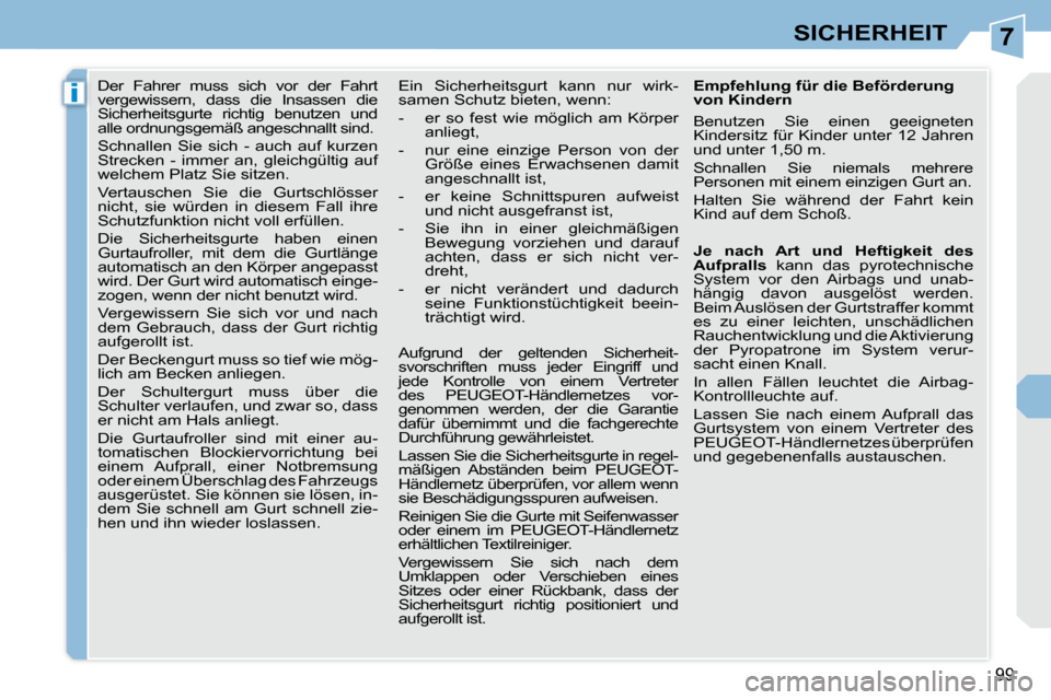 Peugeot 308 CC 2008.5 Betriebsanleitung (in German) 7
i
99
SICHERHEIT
Der Fahrer muss sich vor der Fahrt
vergewissern, dass die Insassen die
Sicherheitsgurte richtig benutzen und
alle ordnungsgemäß angeschnallt sind.
Schnalle Peugeot 308 CC 2008.5 Betriebsanleitung (in German) 7
i
99
SICHERHEIT
Der Fahrer muss sich vor der Fahrt
vergewissern, dass die Insassen die
Sicherheitsgurte richtig benutzen und
alle ordnungsgemäß angeschnallt sind.
Schnalle