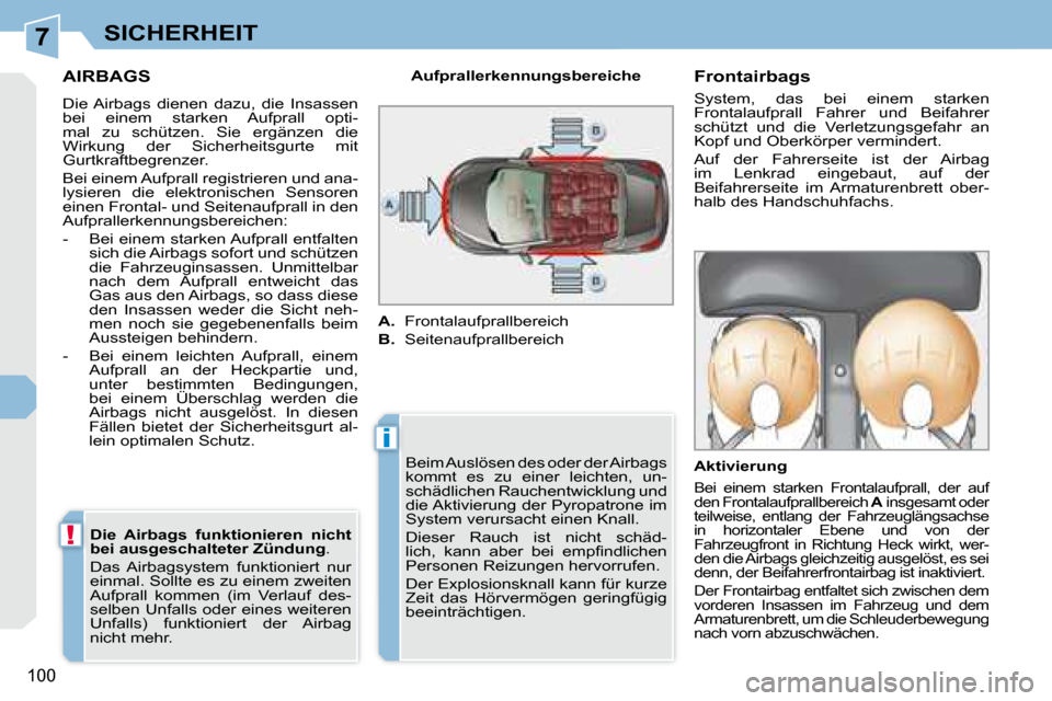 Peugeot 308 CC 2008.5 Betriebsanleitung (in German) 7
i
!
100
SICHERHEIT
AIRBAGS
Die Airbags dienen dazu, die Insassen
bei einem starken Aufprall opti-
mal zu schützen. Sie ergänzen die
Wirkung der Sicherheitsgurte mit
Gurt Peugeot 308 CC 2008.5 Betriebsanleitung (in German) 7
i
!
100
SICHERHEIT
AIRBAGS
Die Airbags dienen dazu, die Insassen
bei einem starken Aufprall opti-
mal zu schützen. Sie ergänzen die
Wirkung der Sicherheitsgurte mit
Gurt