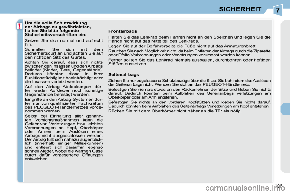 Peugeot 308 CC 2008.5 Betriebsanleitung (in German) 7
!
103
SICHERHEIT
Um die volle Schutzwirkung
der Airbags zu gewährleisten,
halten Sie bitte folgende
Sicherheitsvorschriften ein:
Setzen Sie sich normal und aufrecht
hin.
Schnall Peugeot 308 CC 2008.5 Betriebsanleitung (in German) 7
!
103
SICHERHEIT
Um die volle Schutzwirkung
der Airbags zu gewährleisten,
halten Sie bitte folgende
Sicherheitsvorschriften ein:
Setzen Sie sich normal und aufrecht
hin.
Schnall