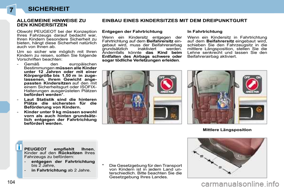 Peugeot 308 CC 2008.5  Betriebsanleitung (in German) 7
i
104
SICHERHEIT
  
�P�E�U�G�E�O�T�  �e�m�p�ﬁ� �e�h�l�t�  �I�h�n�e�n  , 
Kinder  auf  den    Rücksitzen   Ihres 
Fahrzeugs zu befördern:  
   -     entgegen  der  Fahrtrichtung   
bis 2 Jahre, 
