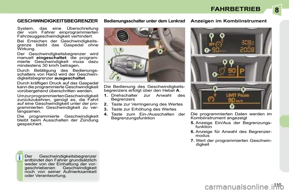 Peugeot 308 CC 2008.5  Betriebsanleitung (in German) 8
i
115
FAHRBETRIEB
     GESCHWINDIGKEITSBEGRENZER 
 System,  das  eine  Überschreitung  
der  vom  Fahrer  einprogrammierten 
Fahrzeuggeschwindigkeit verhindert.  
 Bei  Erreichen  der  Geschwindigk