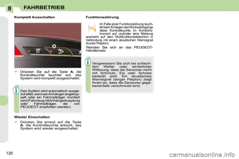 Peugeot 308 CC 2008.5 Betriebsanleitung (in German) 8
i
i
120
FAHRBETRIEB
Komplett Ausschalten Funktionsstörung Das System wird automatisch ausge-
schaltet, wenn ein Anhänger angekup-
pelt oder ein Fahrradträger montiert
wird (Fahrzeug m Peugeot 308 CC 2008.5 Betriebsanleitung (in German) 8
i
i
120
FAHRBETRIEB
Komplett Ausschalten Funktionsstörung Das System wird automatisch ausge-
schaltet, wenn ein Anhänger angekup-
pelt oder ein Fahrradträger montiert
wird (Fahrzeug m