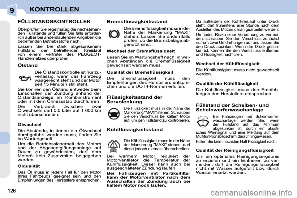 Peugeot 308 CC 2008.5  Betriebsanleitung (in German) 9KONTROLLEN
                           FÜLLSTANDSKONTROLLEN 
 Überprüfen Sie regelmäßig die nachstehen- 
den Füllstände und füllen Sie falls erforder-
lich außer bei anderslautenden Angaben d