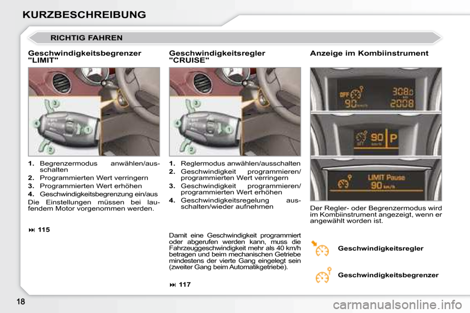 Peugeot 308 CC 2008.5  Betriebsanleitung (in German) KURZBESCHREIBUNG
 RICHTIG FAHREN 
� � �G�e�s�c�h�w�i�n�d�i�g�k�e�i�t�s�b�e�g�r�e�n�z�e�r�  
"LIMIT"   Anzeige im Kombiinstrument 
   
1.    Begrenzermodus  anwählen/aus-
schalten 
  
2.    Programmie