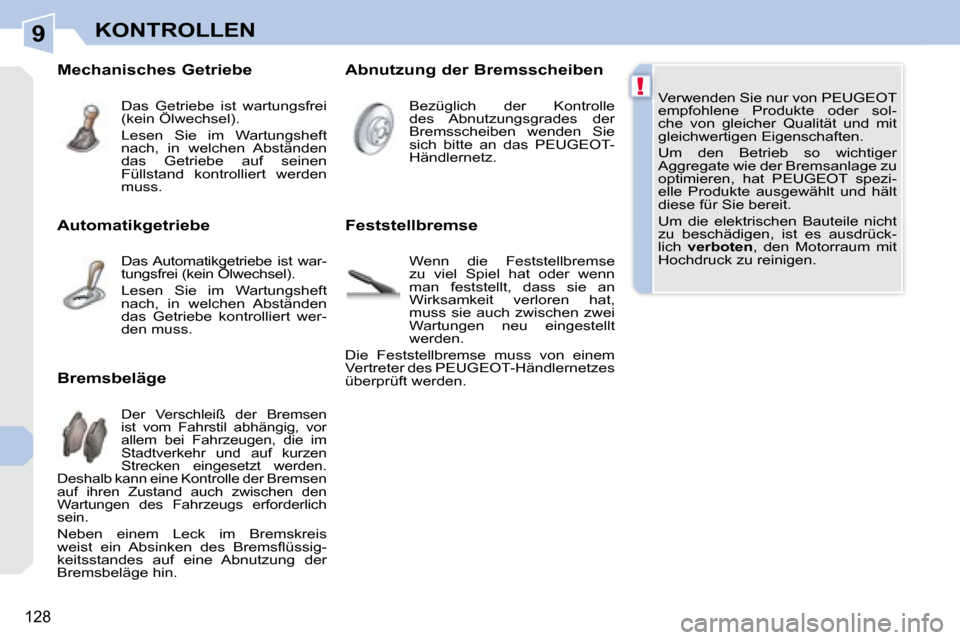 Peugeot 308 CC 2008.5  Betriebsanleitung (in German) 9
!
128
KONTROLLEN
 Verwenden Sie nur von PEUGEOT  
empfohlene  Produkte  oder  sol-
che  von  gleicher  Qualität  und  mit 
gleichwertigen Eigenschaften.  
 Um  den  Betrieb  so  wichtiger  
Aggrega