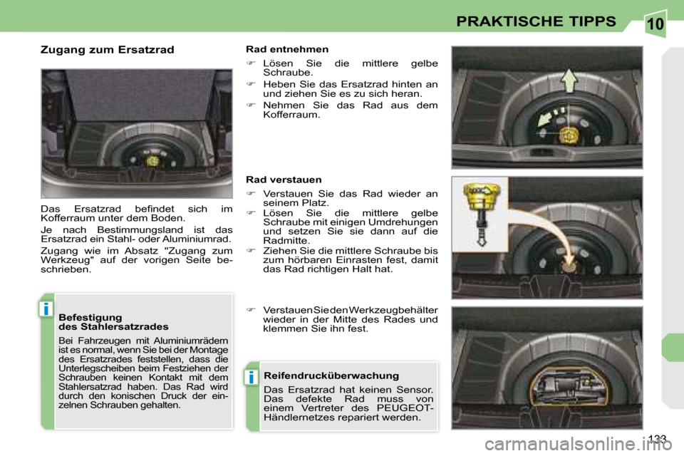 Peugeot 308 CC 2008.5  Betriebsanleitung (in German) 10
i
i
133
PRAKTISCHE TIPPS
  Befestigung 
des Stahlersatzrades 
� �B�e�i�  �F�a�h�r�z�e�u�g�e�n�  �m�i�t�  �A�l�u�m�i�n�i�u�m�r�ä�d�e�r�n� 
�i�s�t� �e�s� �n�o�r�m�a�l�,� �w�e�n�n� �S�i�e� �b�e�i� �d