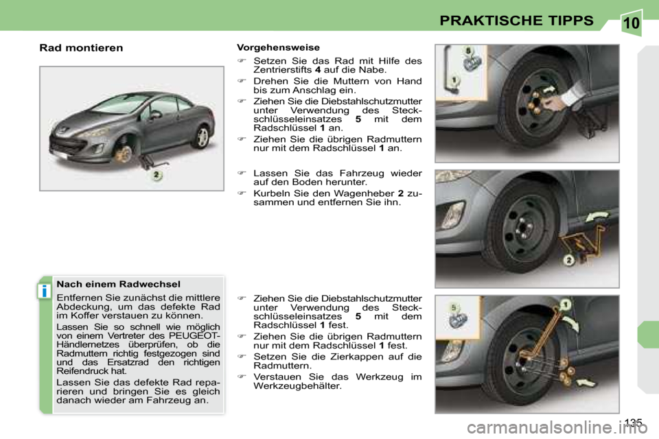 Peugeot 308 CC 2008.5  Betriebsanleitung (in German) 10
i
135
PRAKTISCHE TIPPS
  Nach einem Radwechsel  
� �E�n�t�f�e�r�n�e�n� �S�i�e� �z�u�n�ä�c�h�s�t� �d�i�e� �m�i�t�t�l�e�r�e�  
�A�b�d�e�c�k�u�n�g�,�  �u�m�  �d�a�s�  �d�e�f�e�k�t�e�  �R�a�d� 
�i�m� 