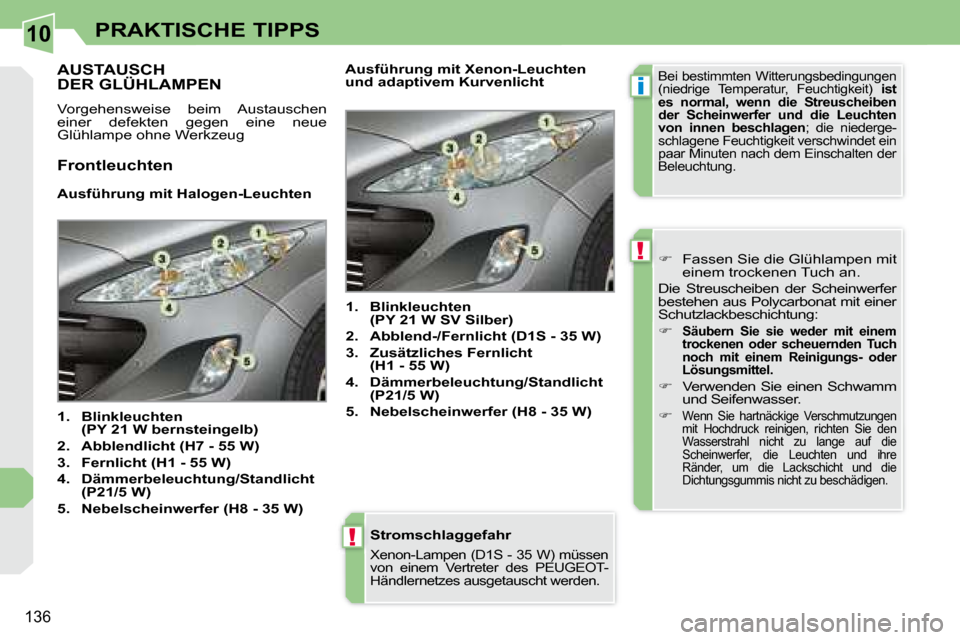 Peugeot 308 CC 2008.5  Betriebsanleitung (in German) 10
i
!
!
136
PRAKTISCHE TIPPS
  Stromschlaggefahr 
� �X�e�n�o�n�-�L�a�m�p�e�n� �(�D�1�S� �-� �3�5� �W�)� �m�ü�s�s�e�n�  
�v�o�n�  �e�i�n�e�m�  �V�e�r�t�r�e�t�e�r�  �d�e�s�  �P�E�U�G�E�O�T�-
�H�ä�n�d