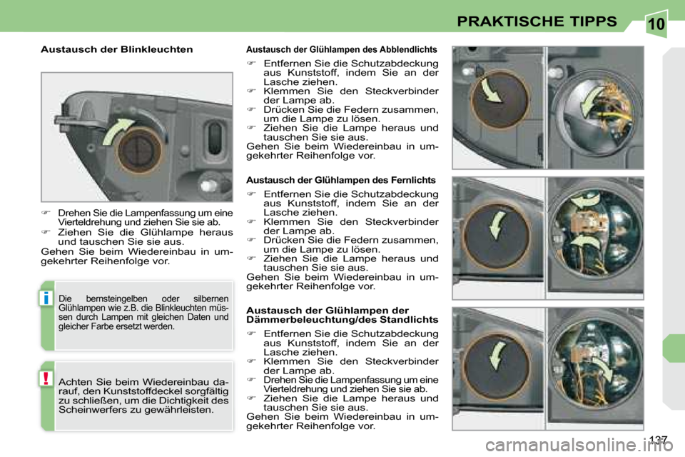 Peugeot 308 CC 2008.5  Betriebsanleitung (in German) 10
i
!
137
PRAKTISCHE TIPPS
   Austausch der Glühlampen des Fernlichts 
   
� � �  �E�n�t�f�e�r�n�e�n� �S�i�e� �d�i�e� �S�c�h�u�t�z�a�b�d�e�c�k�u�n�g� 
�a�u�s�  �K�u�n�s�t�s�t�o�f�f�,�  �i�n�d�e�m