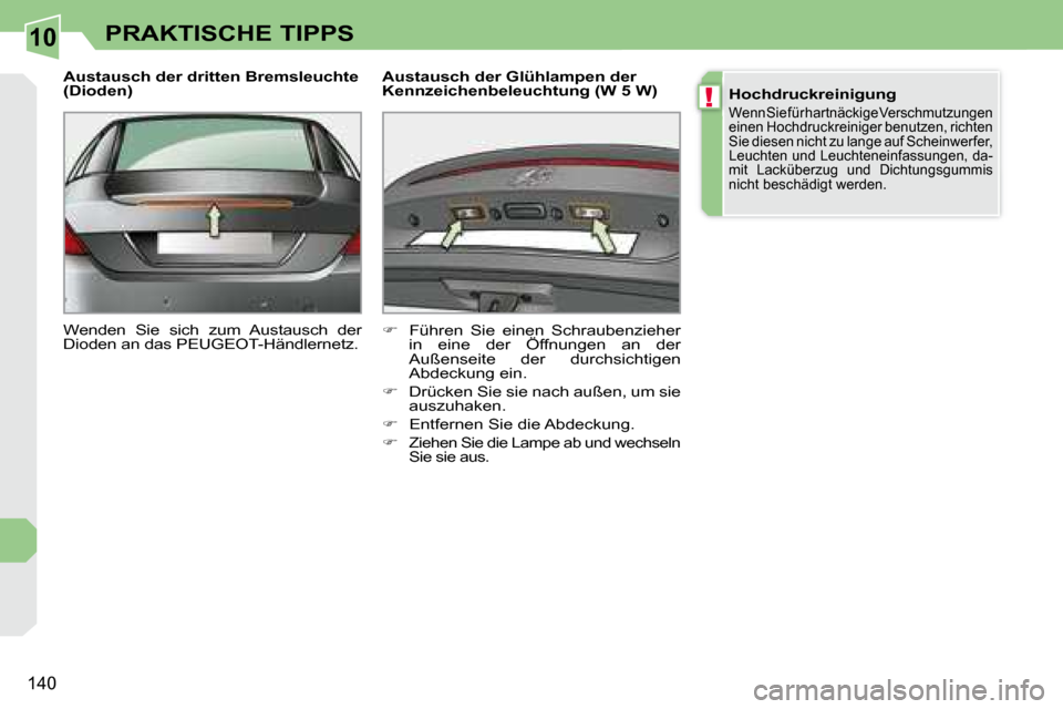 Peugeot 308 CC 2008.5  Betriebsanleitung (in German) 10
!
�1�4�0
PRAKTISCHE TIPPS
  Austausch der dritten Bremsleuchte  
(Dioden)  
� �W�e�n�d�e�n�  �S�i�e�  �s�i�c�h�  �z�u�m�  �A�u�s�t�a�u�s�c�h�  �d�e�r�  
�D�i�o�d�e�n� �a�n� �d�a�s� �P�E�U�G�E�O�T�-