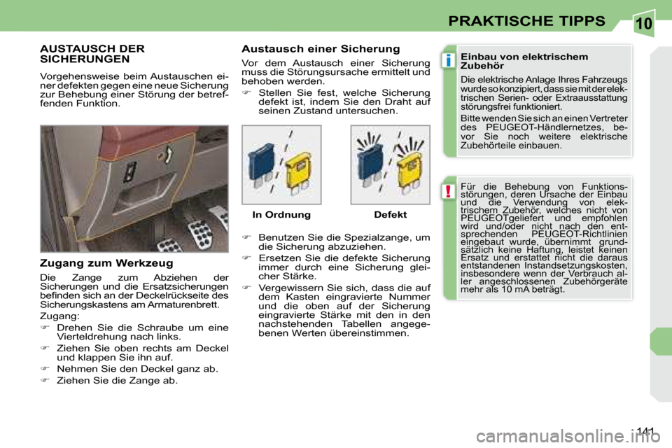 Peugeot 308 CC 2008.5  Betriebsanleitung (in German) 10
!
i
�1�4�1
PRAKTISCHE TIPPS
� �F�ü�r�  �d�i�e�  �B�e�h�e�b�u�n�g�  �v�o�n�  �F�u�n�k�t�i�o�n�s�- 
�s�t�ö�r�u�n�g�e�n�,�  �d�e�r�e�n�  �U�r�s�a�c�h�e�  �d�e�r�  �E�i�n�b�a�u� 
�u�n�d�  �d�i�e�  �V