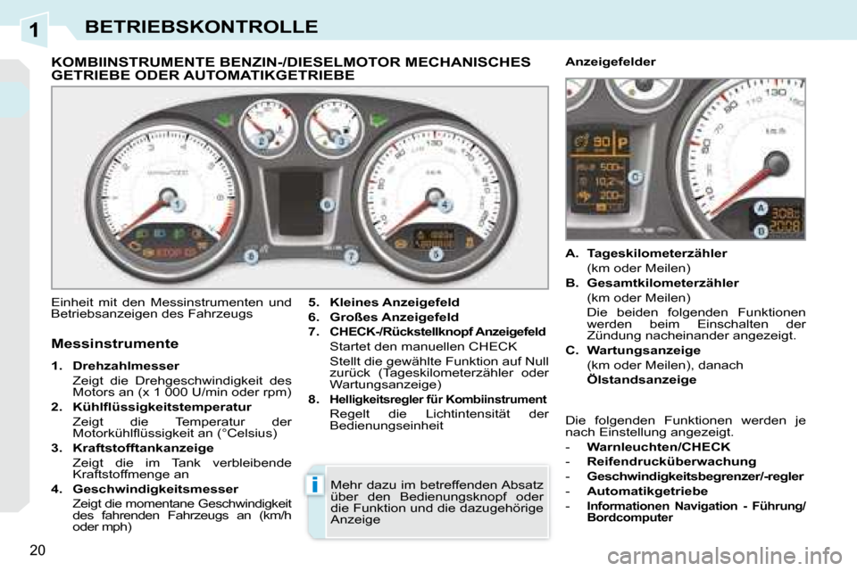 Peugeot 308 CC 2008.5  Betriebsanleitung (in German) 1
i
20
BETRIEBSKONTROLLE
             KOMBIINSTRUMENTE BENZIN-/DIESELMOTOR MECHANISCHES GETRIEBE ODER AUTOMATIKGETRIEBE 
 Einheit  mit  den  Messinstrumenten  und  
Betriebsanzeigen des Fahrzeugs   
5