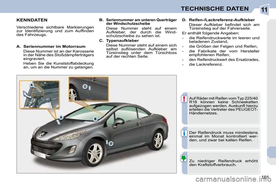 Peugeot 308 CC 2008.5  Betriebsanleitung (in German) 11
!
i
161
TECHNISCHE DATEN
                   KENNDATEN 
 Verschiedene  sichtbare  Markierungen  
�z�u�r�  �I�d�e�n�t�i�ﬁ� �z�i�e�r�u�n�g�  �u�n�d�  �z�u�m�  �A�u�f�ﬁ� �n�d�e�n� 
des Fahrzeugs.  