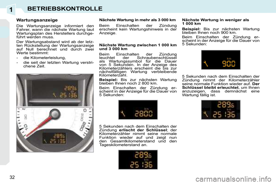 Peugeot 308 CC 2008.5  Betriebsanleitung (in German) 1
32
BETRIEBSKONTROLLE
  Wartungsanzeige  
 Die  Wartungsanzeige  informiert  den  
Fahrer,  wann  die  nächste  Wartung  laut 
�W�a�r�t�u�n�g�s�p�l�a�n� �d�e�s� �H�e�r�s�t�e�l�l�e�r�s� �d�u�r�c�h�g�