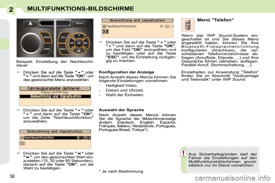 Peugeot 308 CC 2008.5  Betriebsanleitung (in German) 2
!
38
MULTIFUNKTIONS-BILDSCHIRME
 Aus  Sicherheitsgründen  darf  der  
Fahrer  die  Einstellungen  auf  den 
Multifunktionsbildschirmen  grund-
sätzlich nur im Stand vornehmen.    Menü "Telefon" 
