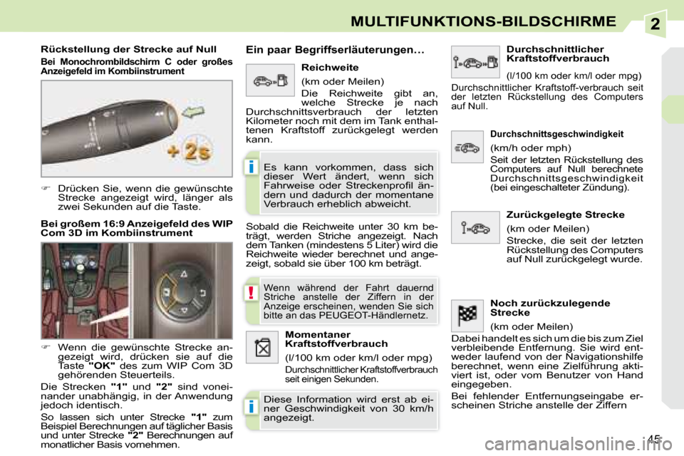 Peugeot 308 CC 2008.5  Betriebsanleitung (in German) 2
!
i
i
45
MULTIFUNKTIONS-BILDSCHIRME
   
�    Drücken  Sie,  wenn  die  gewünschte 
Strecke  angezeigt  wird,  länger  als  
zwei Sekunden auf die Taste.  
  Rückstellung der Strecke auf Null 