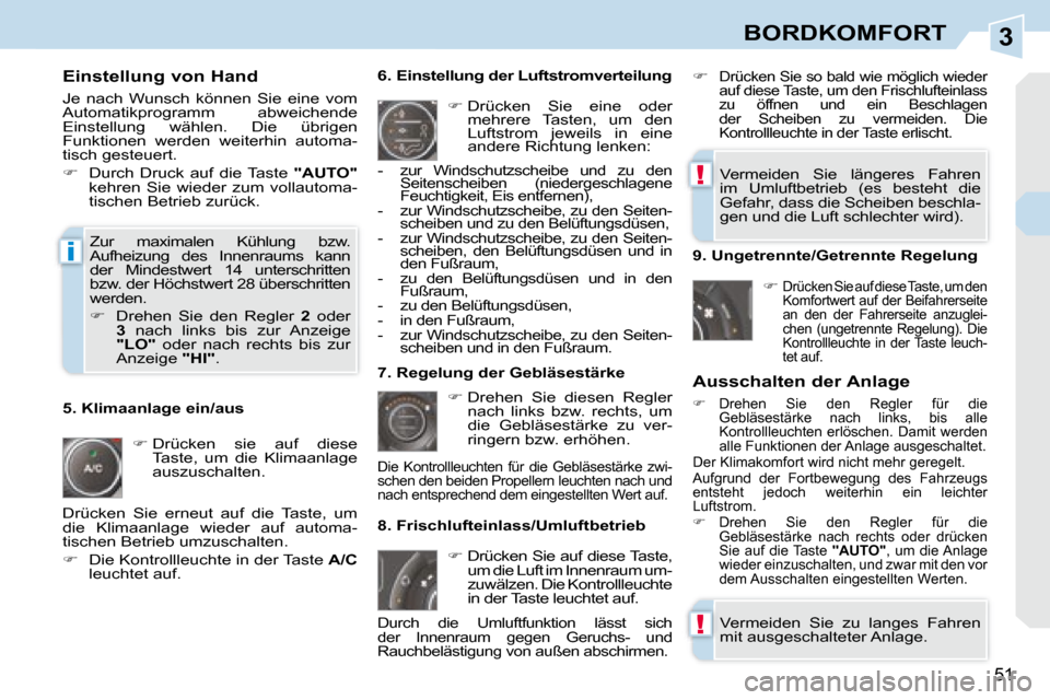 Peugeot 308 CC 2008.5  Betriebsanleitung (in German) 3
!
!
i
51
BORDKOMFORT
  Einstellung von Hand  
 Je  nach  Wunsch  können  Sie  eine  vom  
Automatikprogramm  abweichende 
Einstellung  wählen.  Die  übrigen 
Funktionen  werden  weiterhin  automa