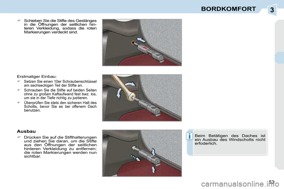 Peugeot 308 CC 2008.5  Betriebsanleitung (in German) 3
i
53
BORDKOMFORT
  
�    Schieben Sie die Stifte des Gestänges 
in  die  Öffnungen  der  seitlichen  hin- 
teren  Verkleidung,  sodass  die  roten 
Markierungen verdeckt sind.  
 Erstmaliger Ei