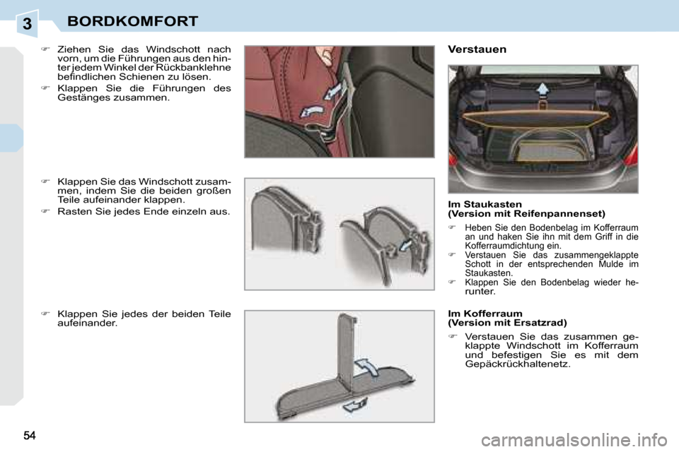Peugeot 308 CC 2008.5  Betriebsanleitung (in German) 3BORDKOMFORT
  
�    Ziehen  Sie  das  Windschott  nach 
vorn, um die Führungen aus den hin- 
ter jedem Winkel der Rückbanklehne 
�b�e�ﬁ� �n�d�l�i�c�h�e�n� �S�c�h�i�e�n�e�n� �z�u� �l�ö�s�e�n�.