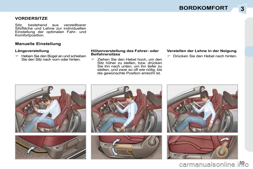 Peugeot 308 CC 2008.5  Betriebsanleitung (in German) 3
55
BORDKOMFORT
       VORDERSITZE 
 Sitz,  bestehend  aus  verstellbarer  
�S�i�t�z�ﬂ� �ä�c�h�e�  �u�n�d�  �L�e�h�n�e�  �z�u�r�  �i�n�d�i�v�i�d�u�e�l�l�e�n� 
Einstellung  der  optimalen  Fahr-  u