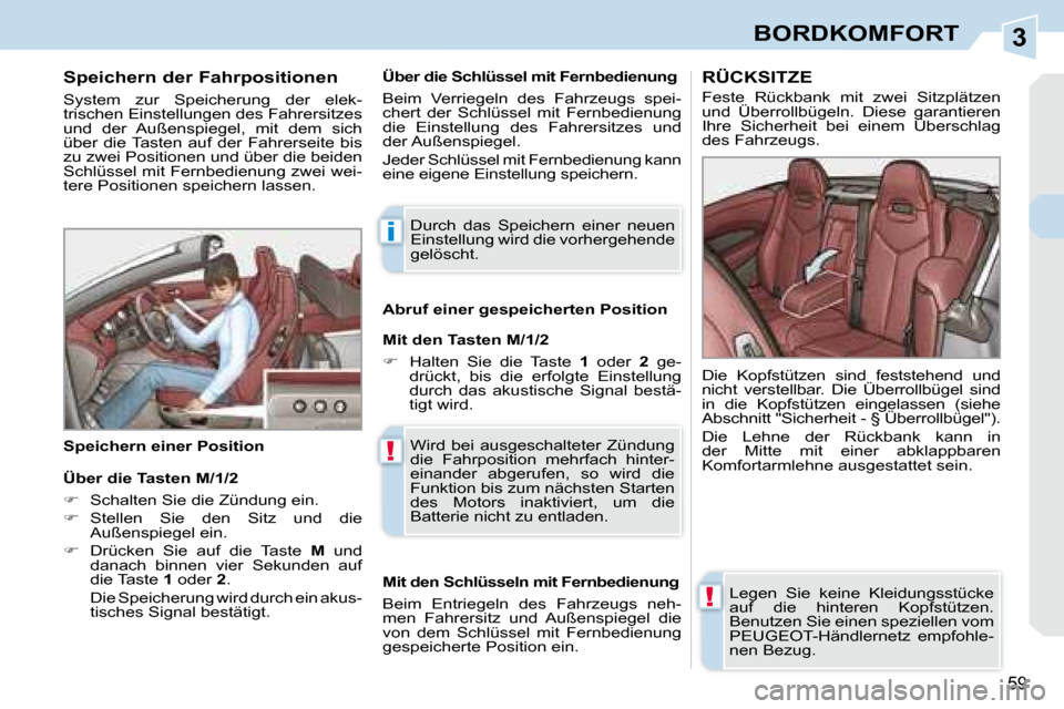 Peugeot 308 CC 2008.5  Betriebsanleitung (in German) 3
i
!
!
59
BORDKOMFORT
  Speichern der Fahrpositionen  
 System  zur  Speicherung  der  elek- 
trischen Einstellungen des Fahrersitzes 
und  der  Außenspiegel,  mit  dem  sich 
über  die Tasten  auf