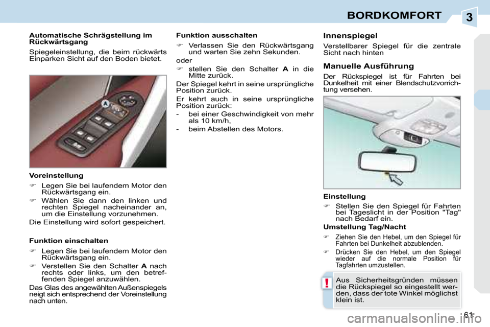 Peugeot 308 CC 2008.5  Betriebsanleitung (in German) 3
!
61
BORDKOMFORT
  Einstellung  
   
�    Stellen  Sie  den  Spiegel  für  Fahrten 
bei  Tageslicht  in  der  Position  "Tag"  
nach Bedarf ein.   
 Aus  Sicherheitsgründen  müssen  
die Rück