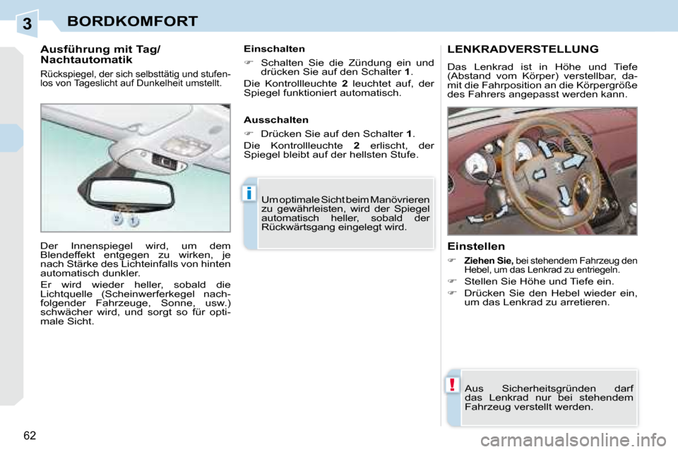 Peugeot 308 CC 2008.5  Betriebsanleitung (in German) 3
!
i
62
BORDKOMFORT
       LENKRADVERSTELLUNG 
 Das  Lenkrad  ist  in  Höhe  und  Tiefe  
(Abstand  vom  Körper)  verstellbar,  da-
mit die Fahrposition an die Körpergröße 
des Fahrers angepasst